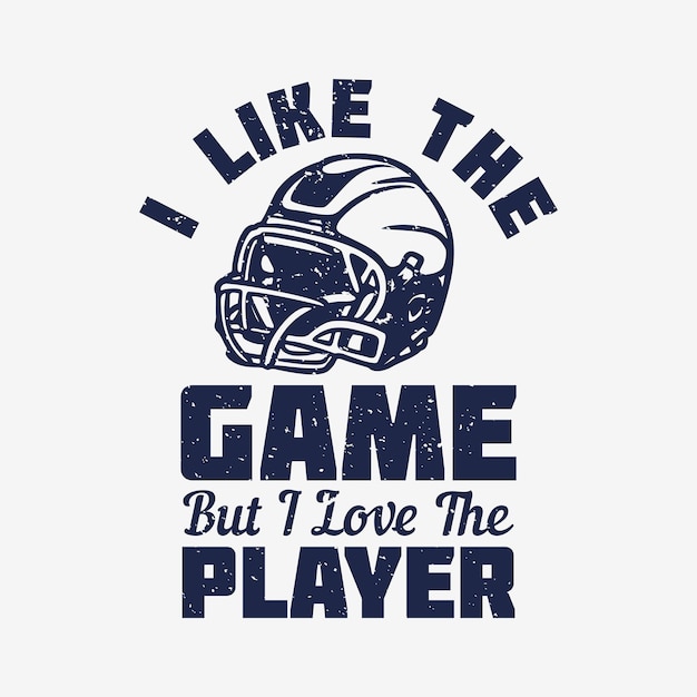 T shirt design i like the game but i love the player with football helmet vintage illustration