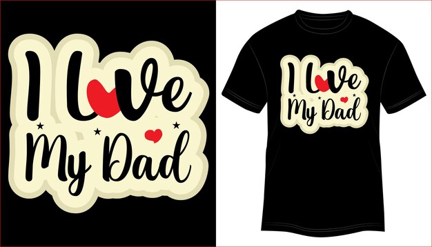 Vector t-shirt design i love my dad typography vector illustration