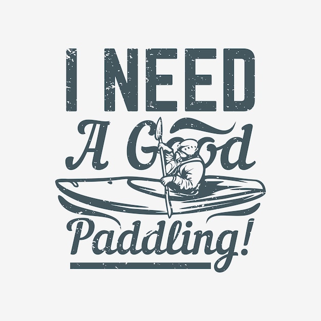 T shirt design i need a good paddling with man on kayak vintage illustration