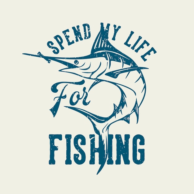 T shirt design i spend my life for fishing with marlin fish vintage illustration