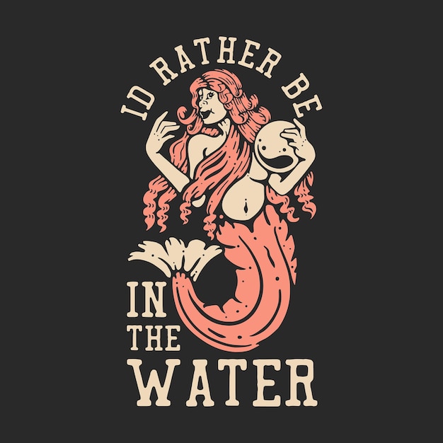 T shirt design i39d rather be in the water with mermaid carrying a big pearl with gray background vintage illustration