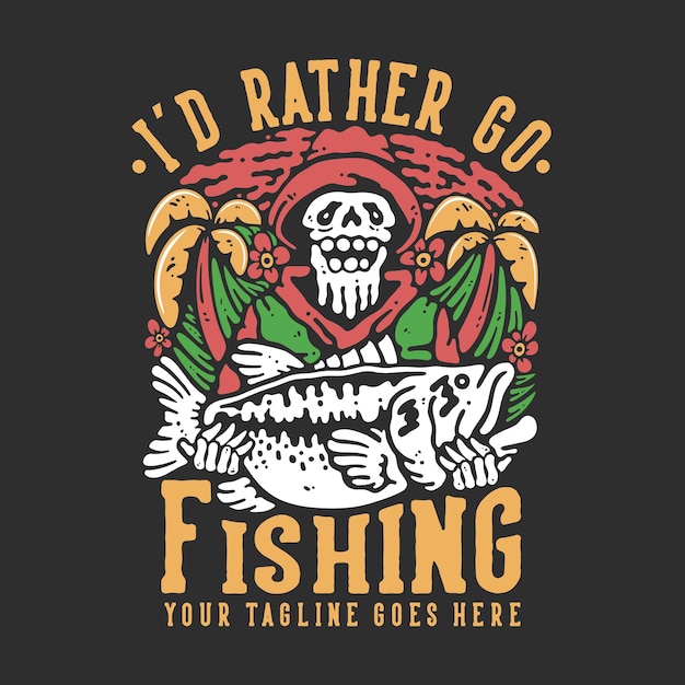 T shirt design i39d rather go fishing with skeleton carrying big bass fish with gray background vintage illustration