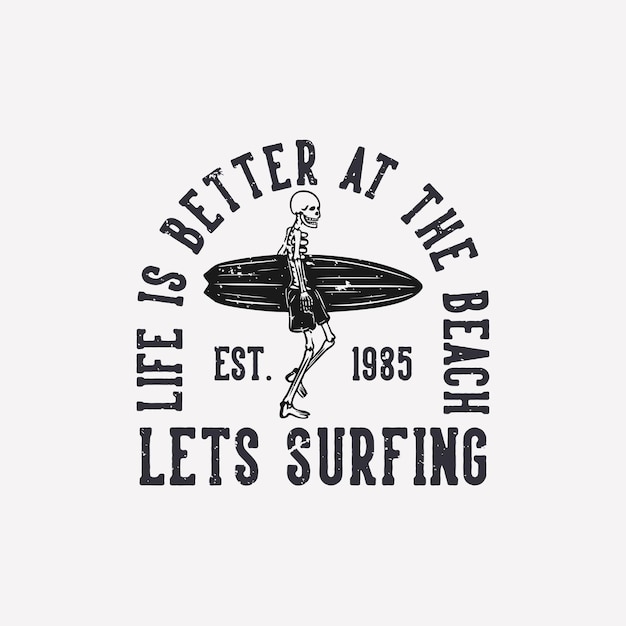 T shirt design life is better at the beach let's surfing est 1985 with skeleton carrying surfing board vintage illustration