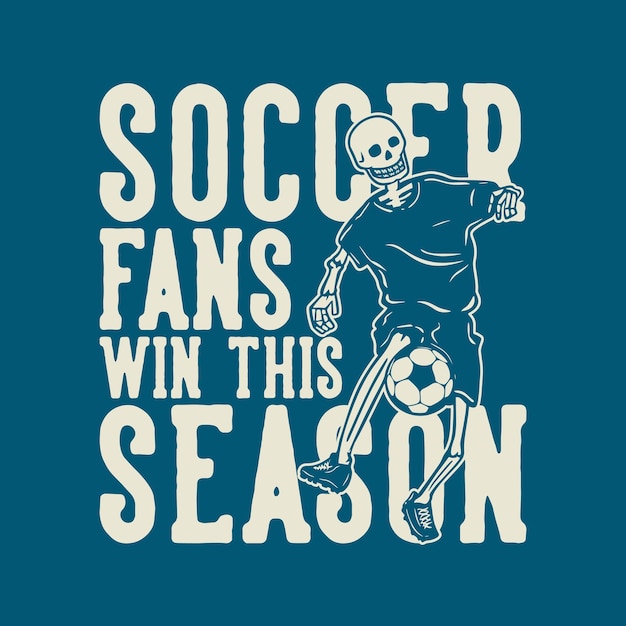 T shirt design soccer fans win this season with skeleton playing soccer vintage illustration