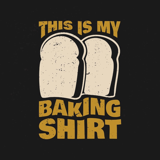 T shirt design this is my baking shirt with breads and black background vintage illustration