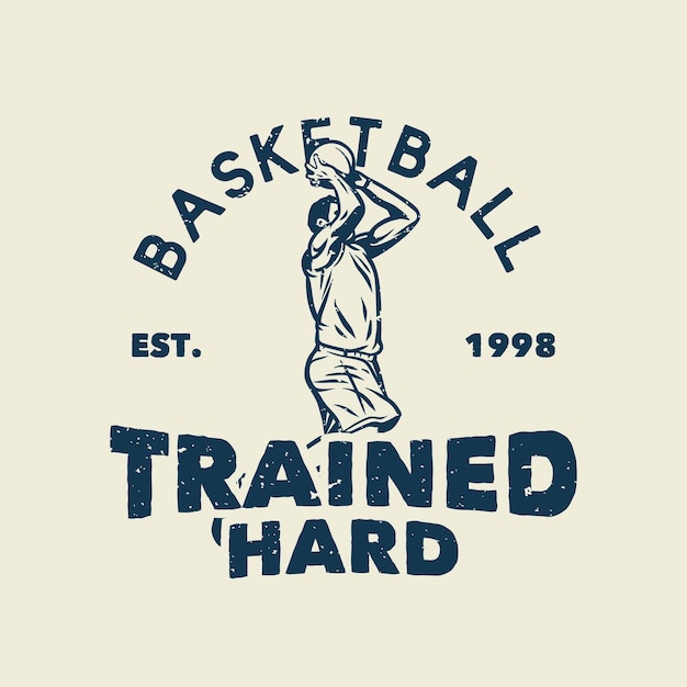 T-shirt  slogan typography basketball trained hard with basketball player throwing basketball vintage illustration