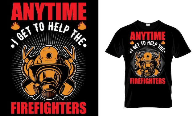 A t - shirt that says " anytime to help the firefighter " on it.