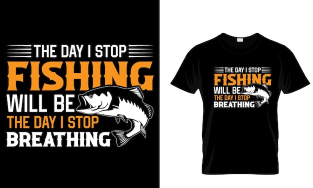 A t - shirt that says " the day i stop fishing " on it.