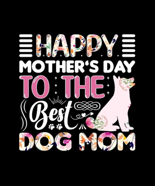 A t - shirt that says happy mother's day to the best dog mom.