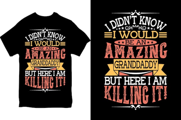 A t - shirt that says i didn't know i would be amazing granddad but here i am killing it.