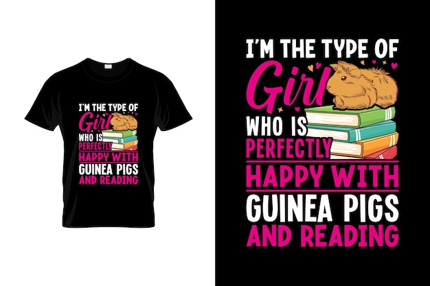 A t - shirt that says'i'm the type of girl who is perfectly happy with a guinea pig '