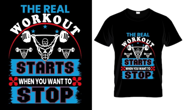 A t shirt that says the real workout starts when you want to stop