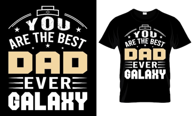 A t shirt that says you are the best dad ever galaxy