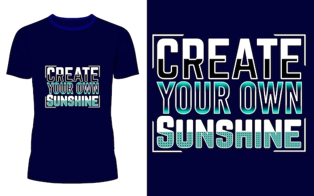 Vector a t shirt with the words create your own sunshine typography tshirt design