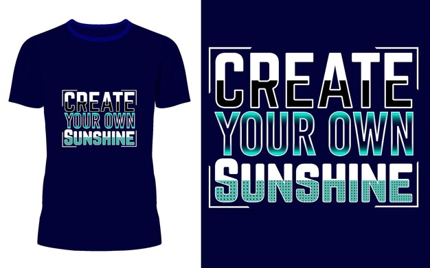 Vector a t shirt with the words create your own sunshine typography tshirt design