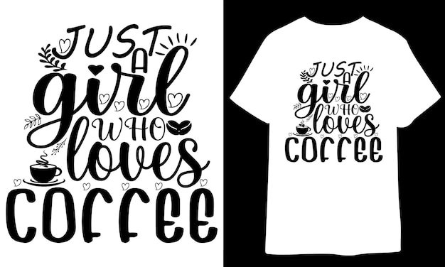 A t shirt with the words just a girl who loves coffee