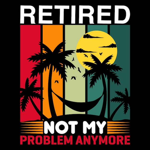 A t - shirt with the words retired not my problem anymore on it