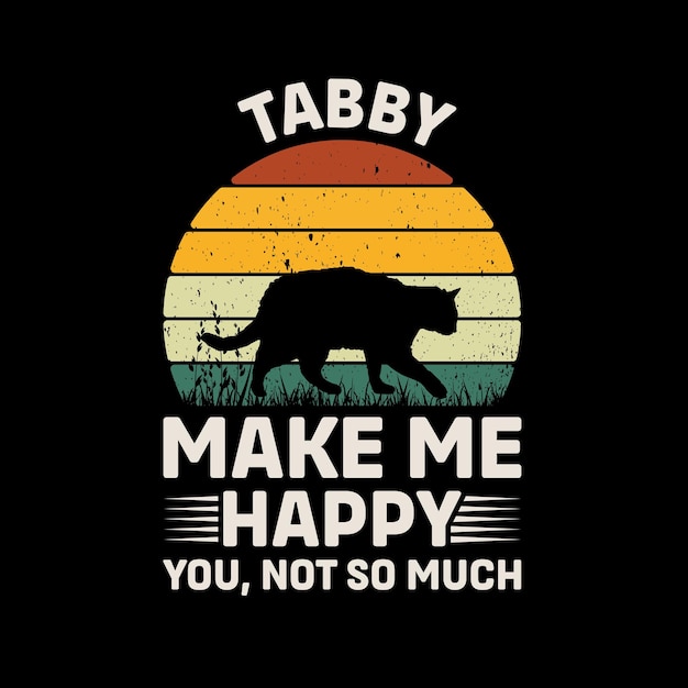 Tabby Cat Make Me Happy You Not So Much Retro TShirt Design Vector