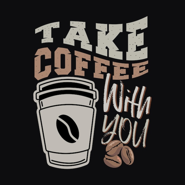 Take Coffee with you. Coffee Saying and Quote