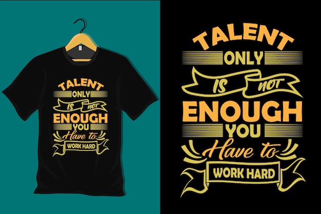 Talent Only is Not Enough You Have to Work Hard T Shirt Design