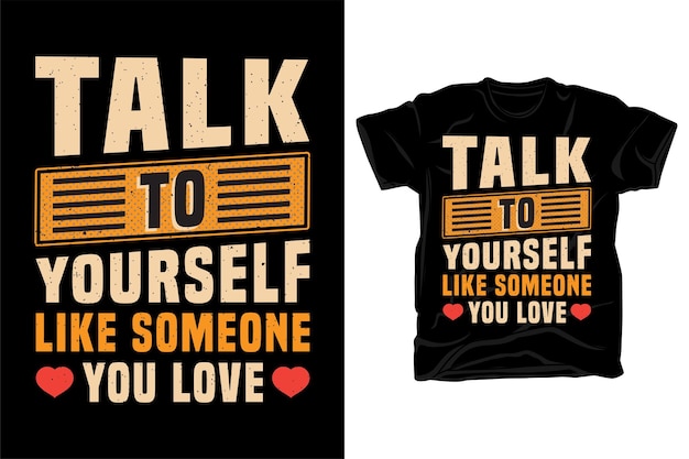 Talk to yourself like someone you love typography t shirt design