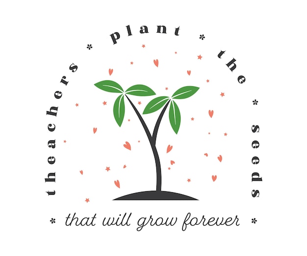 Teacher plant the seeds that will grow forever Young Plant growing vector illustration Appreaciation for best teachers Teacher life quotes svg design