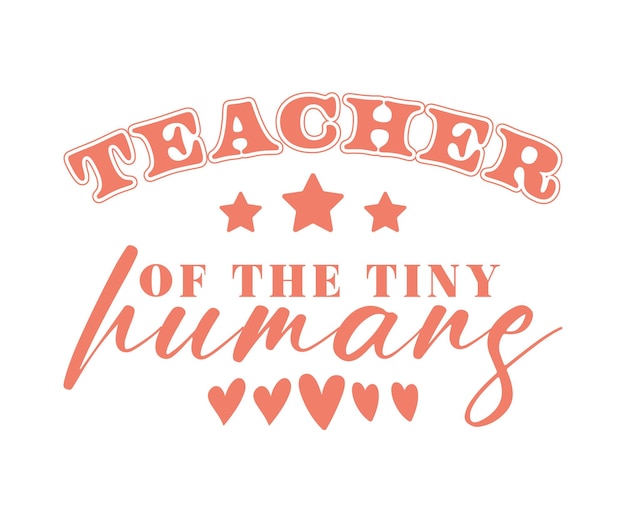 Teacher Of Tiny Humans Quote Motivational Design Vintage typography Teachers day motivational quotes Star Heart Custom Lettering Vector Design