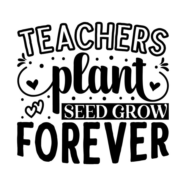 Vector teachers plant seed grow forever lettering premium vector design