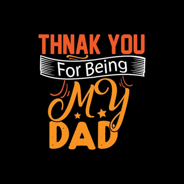 Thank you for being my dad typography lettering for t shirt ready for print