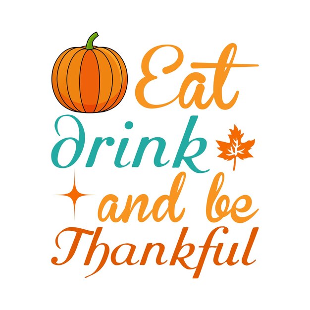 Thankful Shirt Give Thanks Design Eat Drink And Be Thankful Thanksgiving Typography T shirt Design