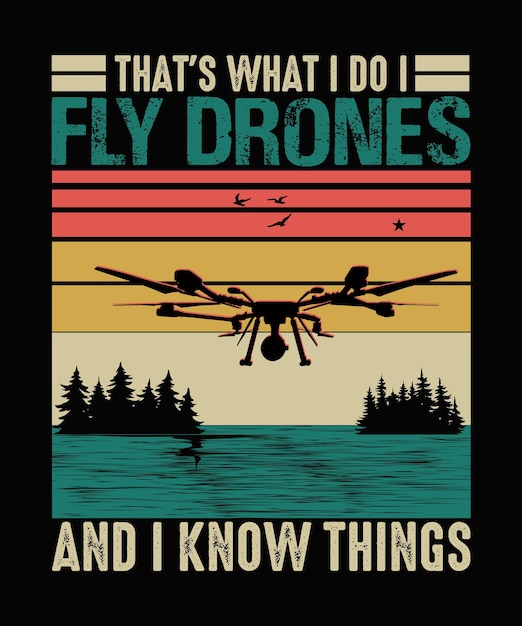 That's what i do i fly drones and i know things Drone Tshirt Design