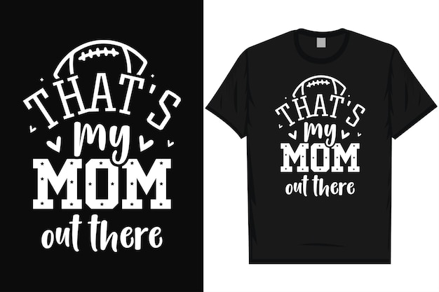 Thats my mom out there american football game playing rugby playing typography tshirt design