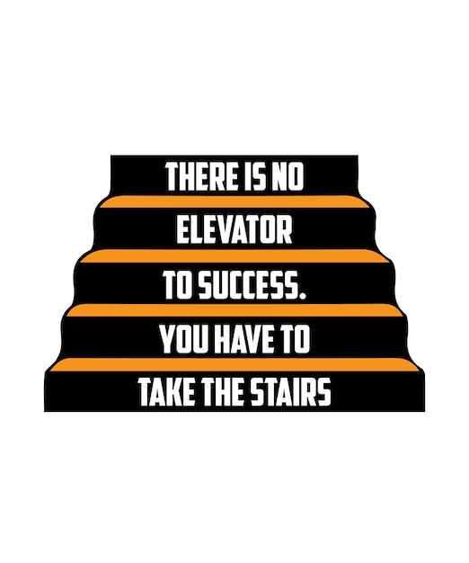 THERE IS NO ELEVATOR TO SUCCESS YOU HAVE TO TAKE THE STAIRS TSHIRT DESIGN PRINT TEMPLATE