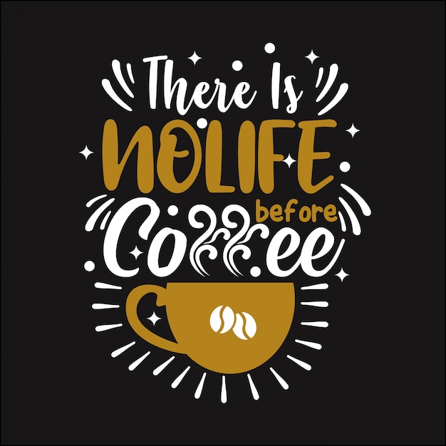 There is No Life Before Coffee