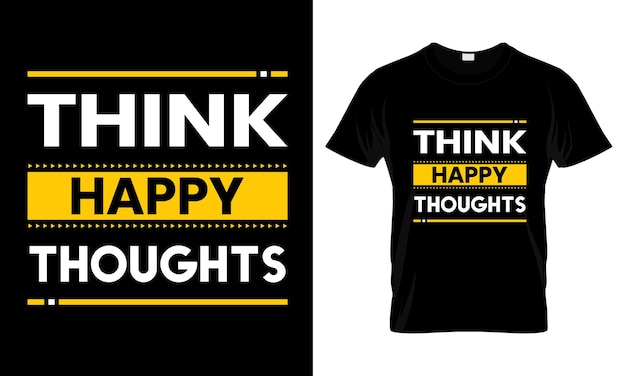 Think happy thoughts Modern Quotes t shirt design