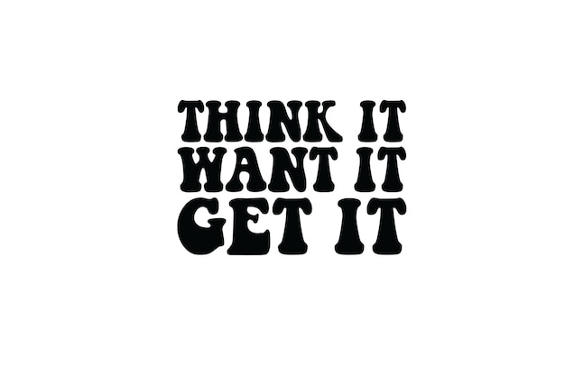 Think It Want It Get It T-shirt