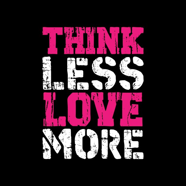 think less love more typography tshirt design