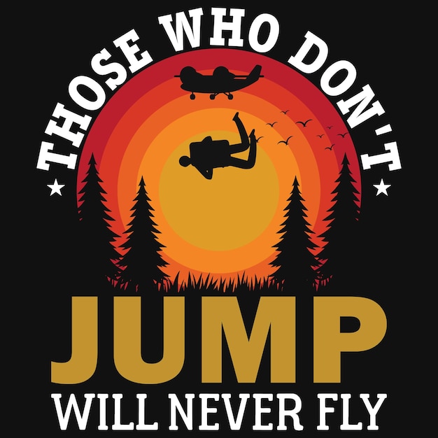 Those who don't jump will never fly skydiving tshirt design