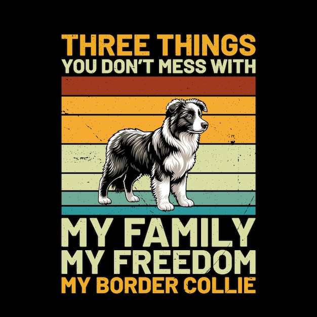 Three Things You Dont Mess With My Family My Freedom My Border Collie Retro TShirt Design vector