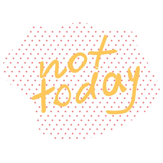 Not Today Hand Drawn yellow vector Lettering in point background Quote for cards posters tshirts