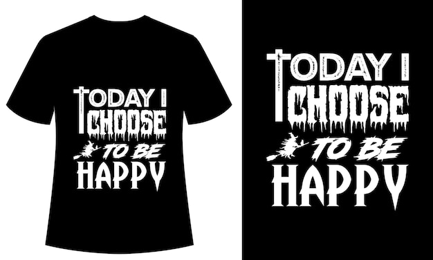 Today i Choose to be happy Typography tshirt design, vector, halloween, print ready