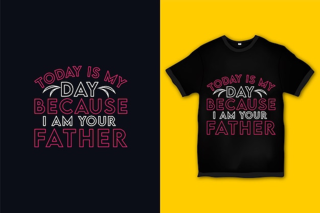 Today is my day because i am your father tshirt manufacturer