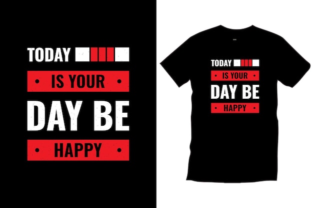 Today is your day be happy. Modern quotes motivational inspirational typography t shirt design.