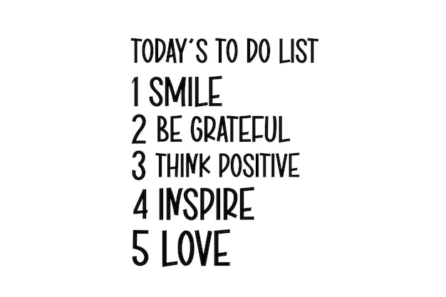 today's to do list 
1 smile
2 be grateful
3 think positive
4 inspire
5 love design