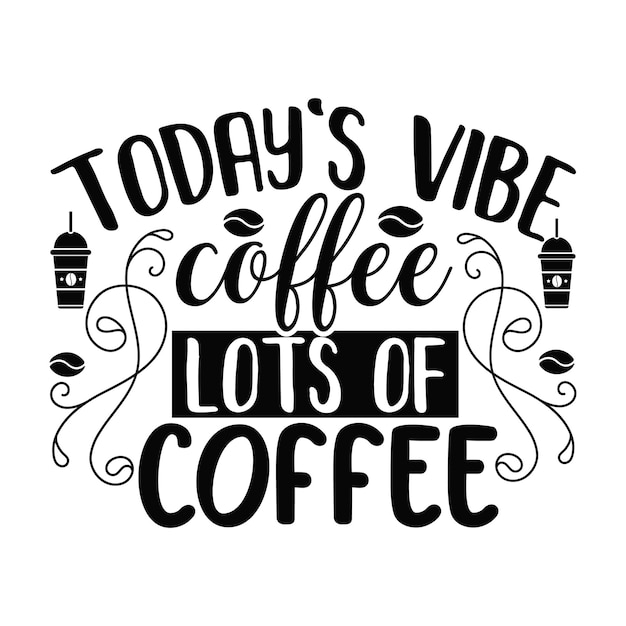 today's vibe coffee lots of coffee Lettering design for greeting banners Mouse Pads Prints Cards