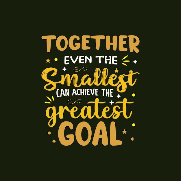 Together even the smallest can achieve the greatest goal typography vector design