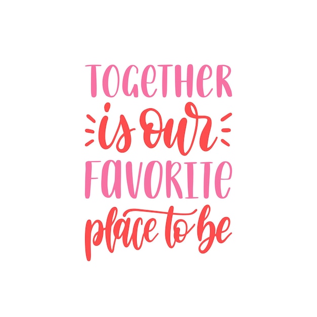 Together Is Our Favorite Place To Be hand lettering phrase.