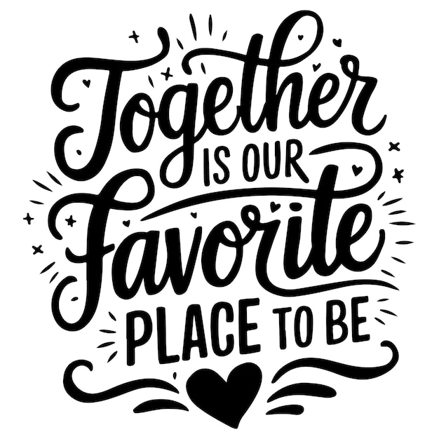 Vector together is our favorite place to be tshirt vector design with white background