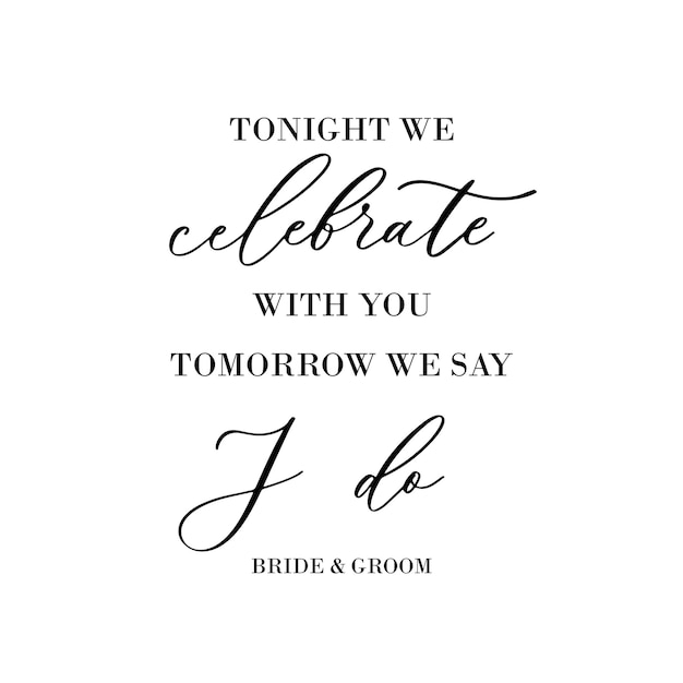 Tonight we celebrate with you tomorrow we say I do Wedding calligraphic