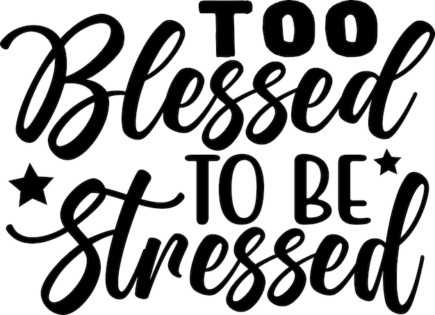 Too Blessed to Be Stressed